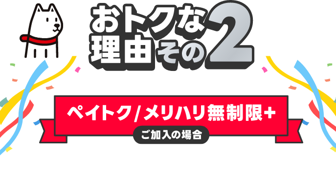 おトクな理由その2 ペイトク／メリハリ無制限＋ ご加入の場合
