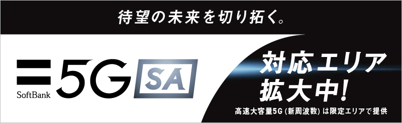 待望の未来を切り拓く。SoftBank 5G SA 対応エリア拡大中!高速大容量5G(新周波数)は限定エリアで提供